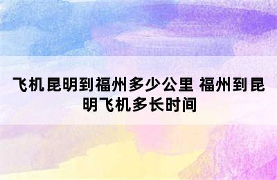 飞机昆明到福州多少公里 福州到昆明飞机多长时间